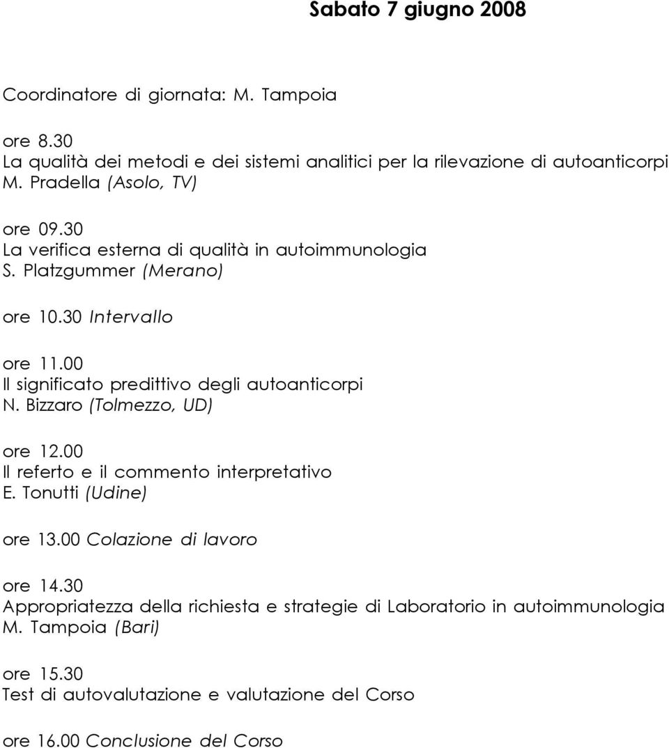 00 Il significato predittivo degli autoanticorpi N. Bizzaro (Tolmezzo, UD) ore 12.00 Il referto e il commento interpretativo E. Tonutti (Udine) ore 13.