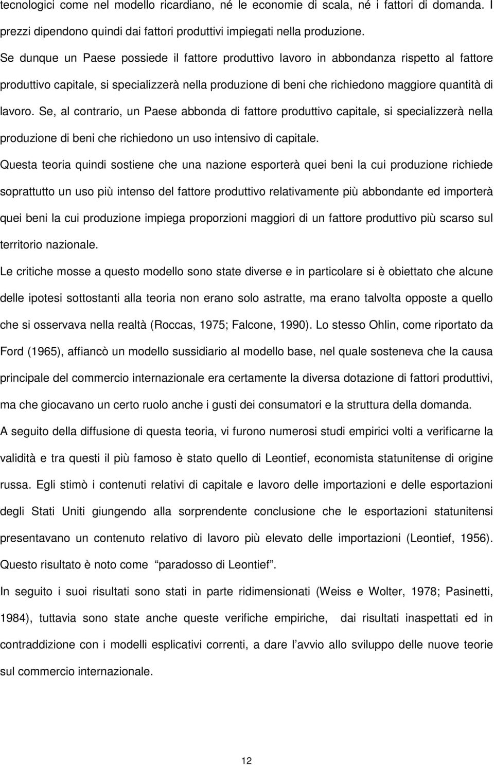 Se, al contrario, un Paese abbonda di fattore produttivo capitale, si specializzerà nella produzione di beni che richiedono un uso intensivo di capitale.