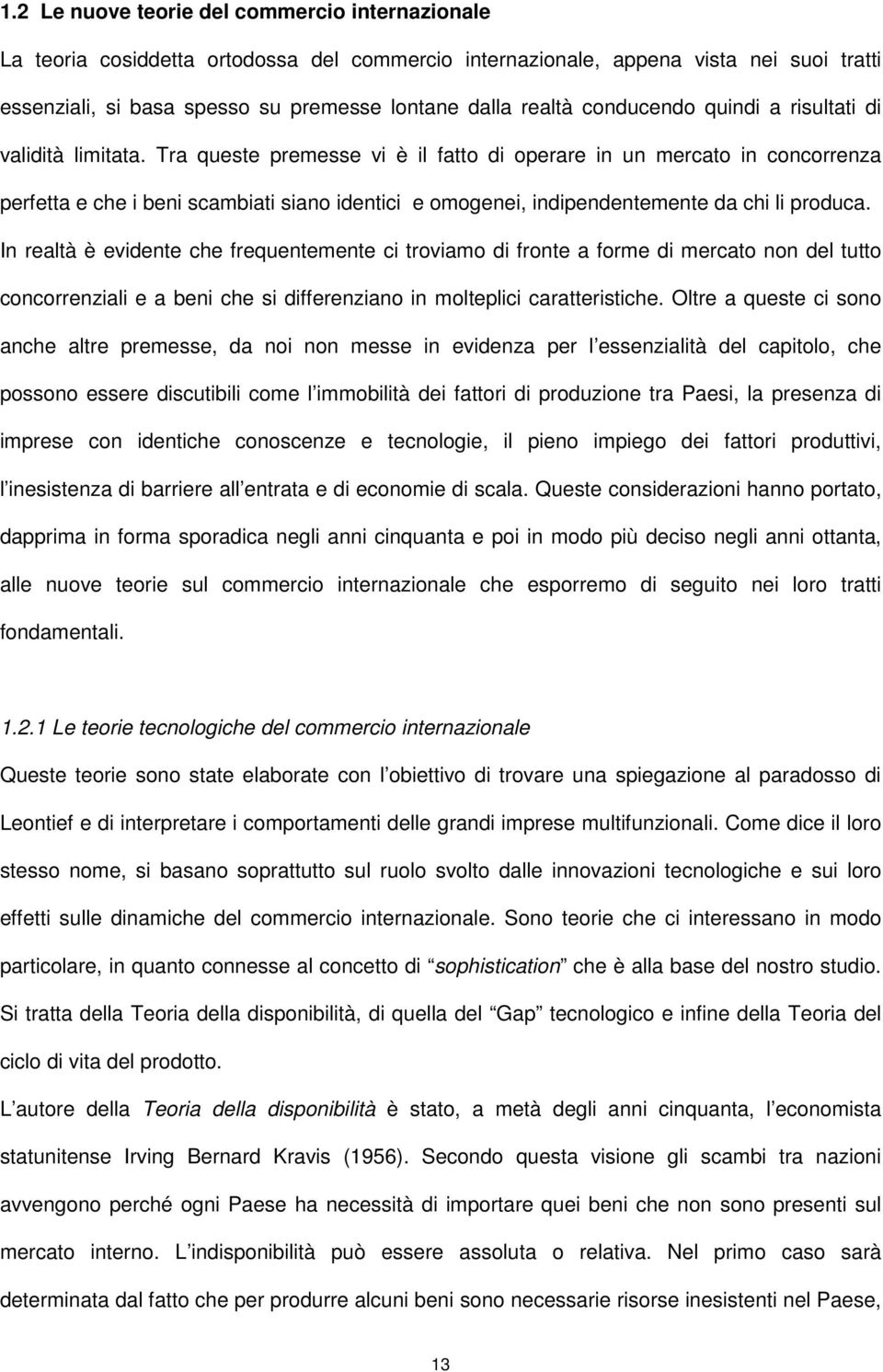 Tra queste premesse vi è il fatto di operare in un mercato in concorrenza perfetta e che i beni scambiati siano identici e omogenei, indipendentemente da chi li produca.