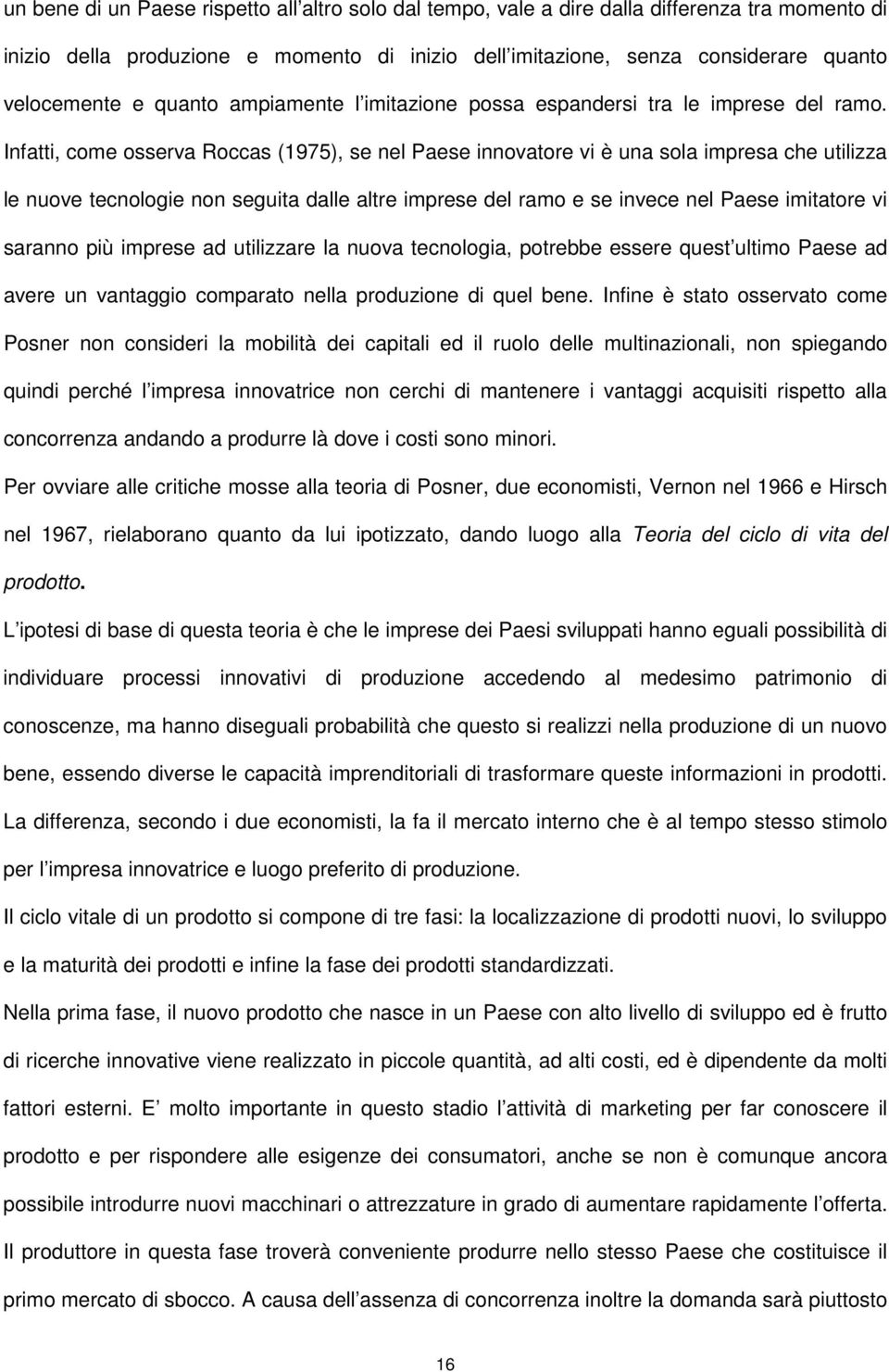 Infatti, come osserva Roccas (1975), se nel Paese innovatore vi è una sola impresa che utilizza le nuove tecnologie non seguita dalle altre imprese del ramo e se invece nel Paese imitatore vi saranno