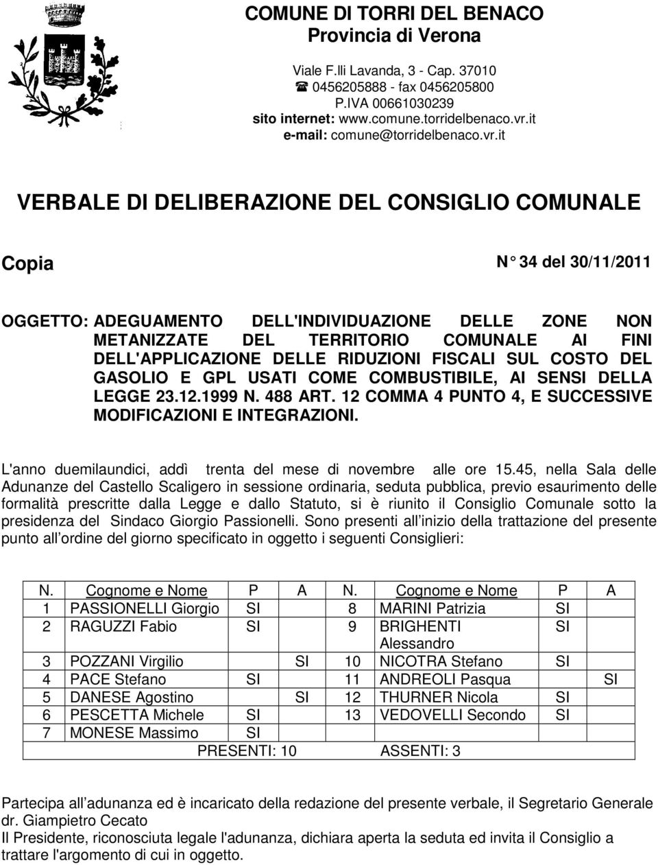 it VERBALE DI DELIBERAZIONE DEL CONSIGLIO COMUNALE Copia N 34 del 30/11/2011 OGGETTO: ADEGUAMENTO DELL'INDIVIDUAZIONE DELLE ZONE NON METANIZZATE DEL TERRITORIO COMUNALE AI FINI DELL'APPLICAZIONE