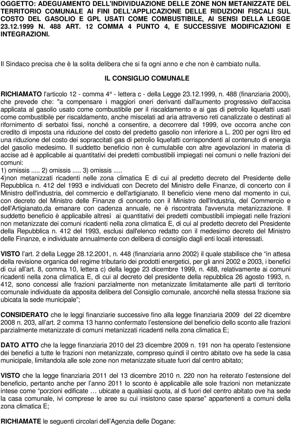 IL CONSIGLIO COMUNALE RICHIAMATO l'articolo 12 - comma 4 - lettera c - della Legge 23.12.1999, n.