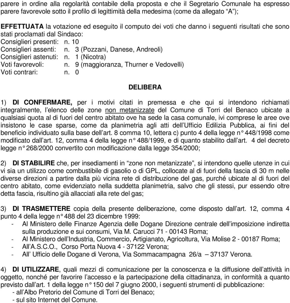 3 (Pozzani, Danese, Andreoli) Consiglieri astenuti: n. 1 (Nicotra) Voti favorevoli: n. 9 (maggioranza, Thurner e Vedovelli) Voti contrari: n.