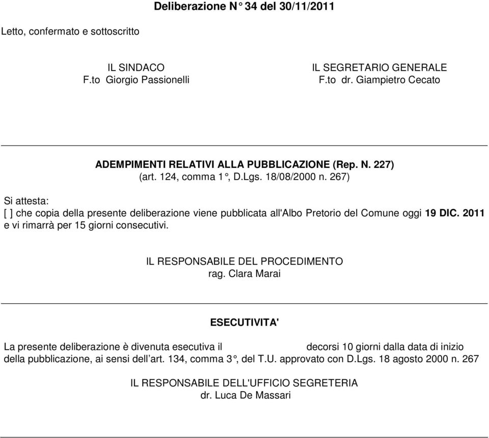 267) Si attesta: [ ] che copia della presente deliberazione viene pubblicata all'albo Pretorio del Comune oggi 19 DIC. 2011 e vi rimarrà per 15 giorni consecutivi.