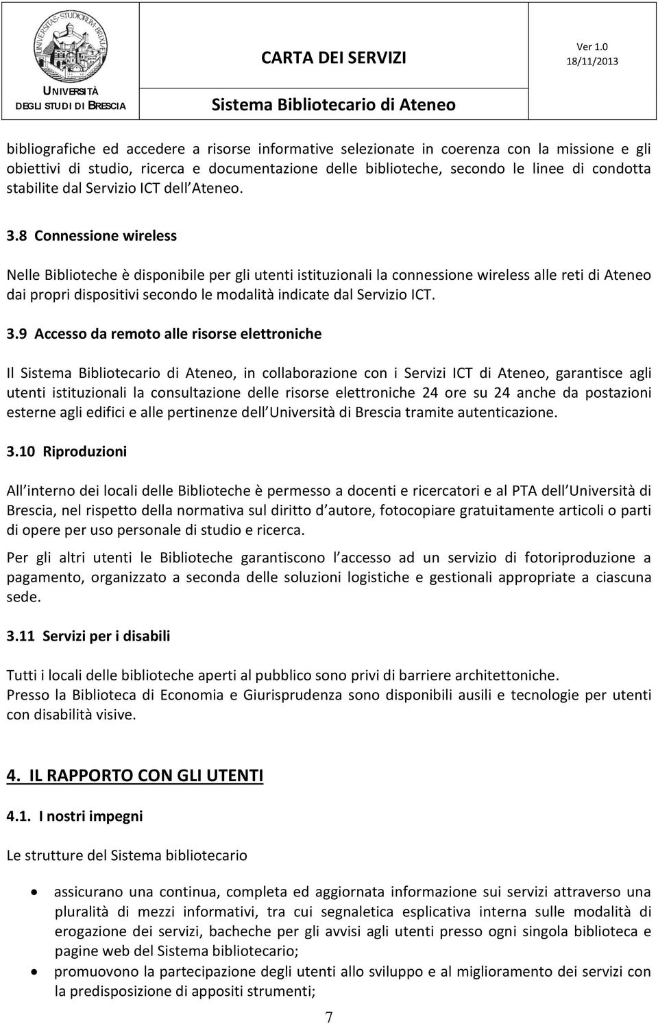 8 Connessione wireless Nelle Biblioteche è disponibile per gli utenti istituzionali la connessione wireless alle reti di Ateneo dai propri dispositivi secondo le modalità indicate dal Servizio ICT. 3.