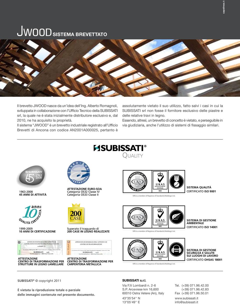 Il sistema JWOOD è un brevetto industriale registrato all Ufficio Brevetti di Ancona con codice AN2001A000025, pertanto è assolutamente vietato il suo utilizzo, fatto salvi i casi in cui la SUBISSATI