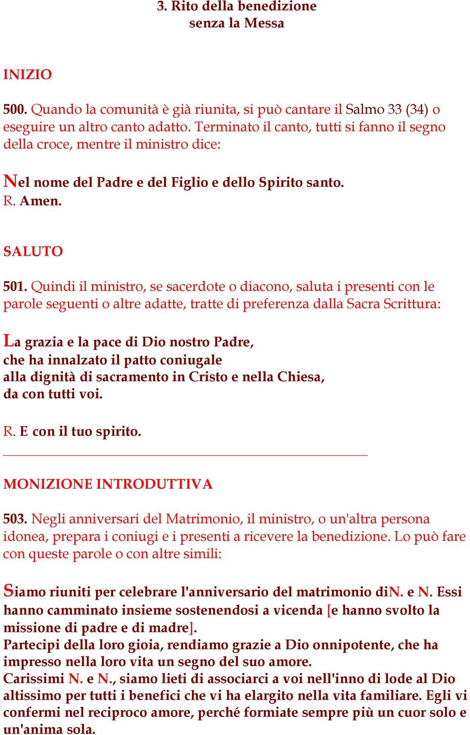 Quindi il ministro, se sacerdote o diacono, saluta i presenti con le parole seguenti o altre adatte, tratte di preferenza dalla Sacra Scrittura: La grazia e la pace di Dio nostro Padre, che ha