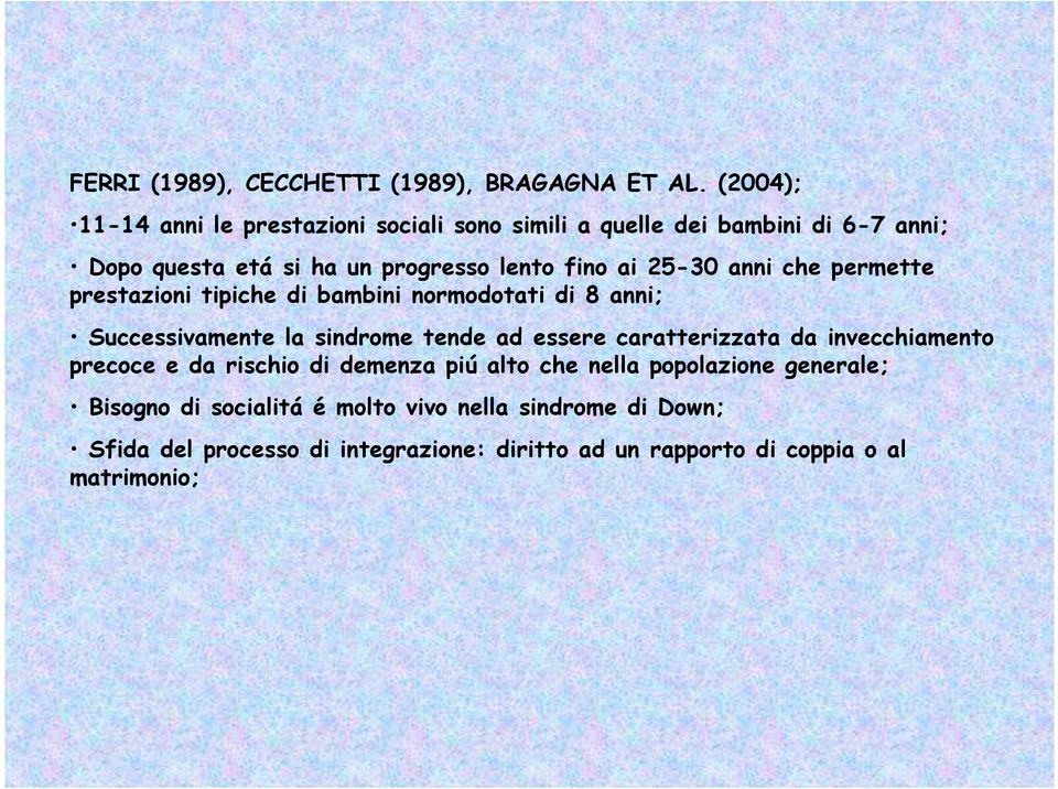 25-30 anni che permette prestazioni tipiche di bambini normodotati di 8 anni; Successivamente la sindrome tende ad essere caratterizzata