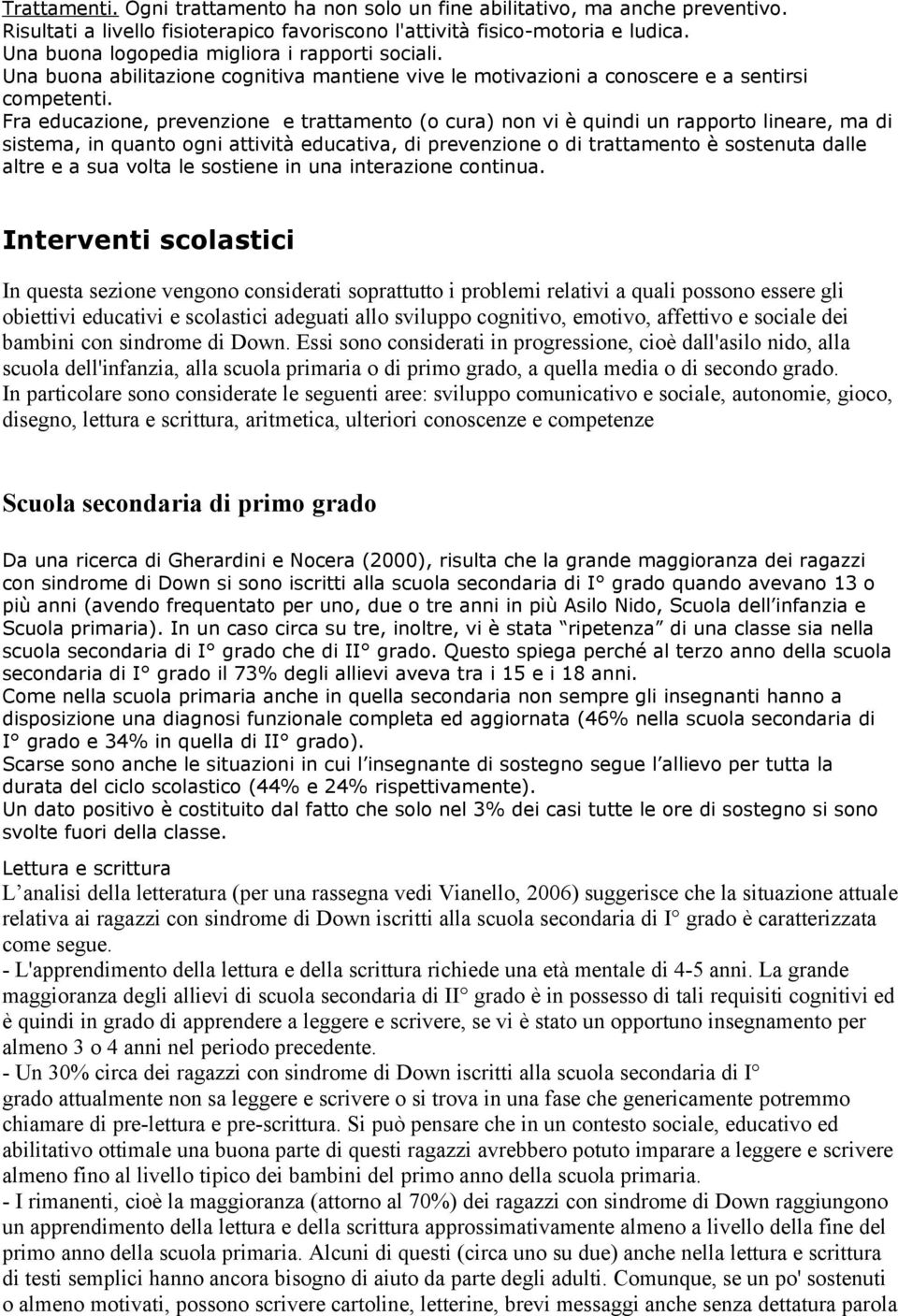 Fra educazione, prevenzione e trattamento (o cura) non vi è quindi un rapporto lineare, ma di sistema, in quanto ogni attività educativa, di prevenzione o di trattamento è sostenuta dalle altre e a