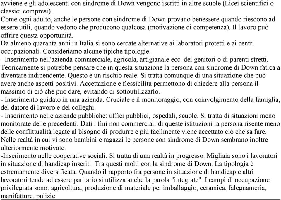 Il lavoro può offrire questa opportunità. Da almeno quaranta anni in Italia si sono cercate alternative ai laboratori protetti e ai centri occupazionali. Consideriamo alcune tipiche tipologie.