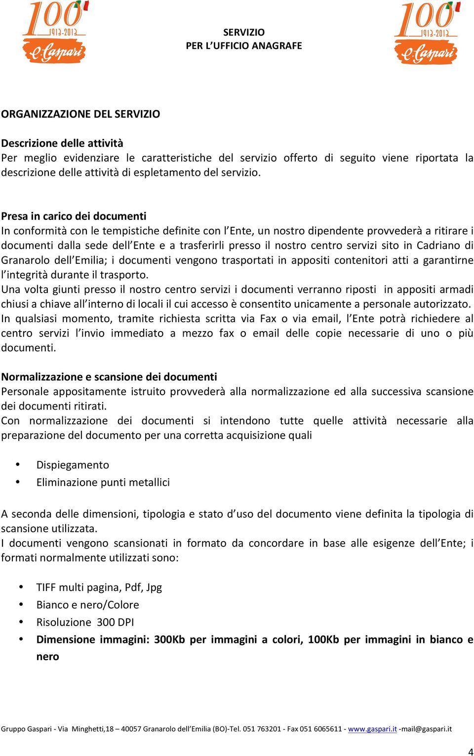 servizi sito in Cadriano di Granarolo dell Emilia; i documenti vengono trasportati in appositi contenitori atti a garantirne l integrità durante il trasporto.