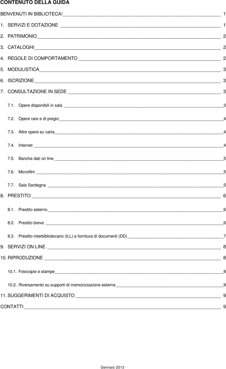 Microfilm 5 7.7. Sala Sardegna 5 8. PRESTITO 6 8.1. Prestito esterno 6 8.2. Prestito breve 6 8.3. Prestito interbibliotecario (ILL) e fornitura di documenti (DD) 7 9.