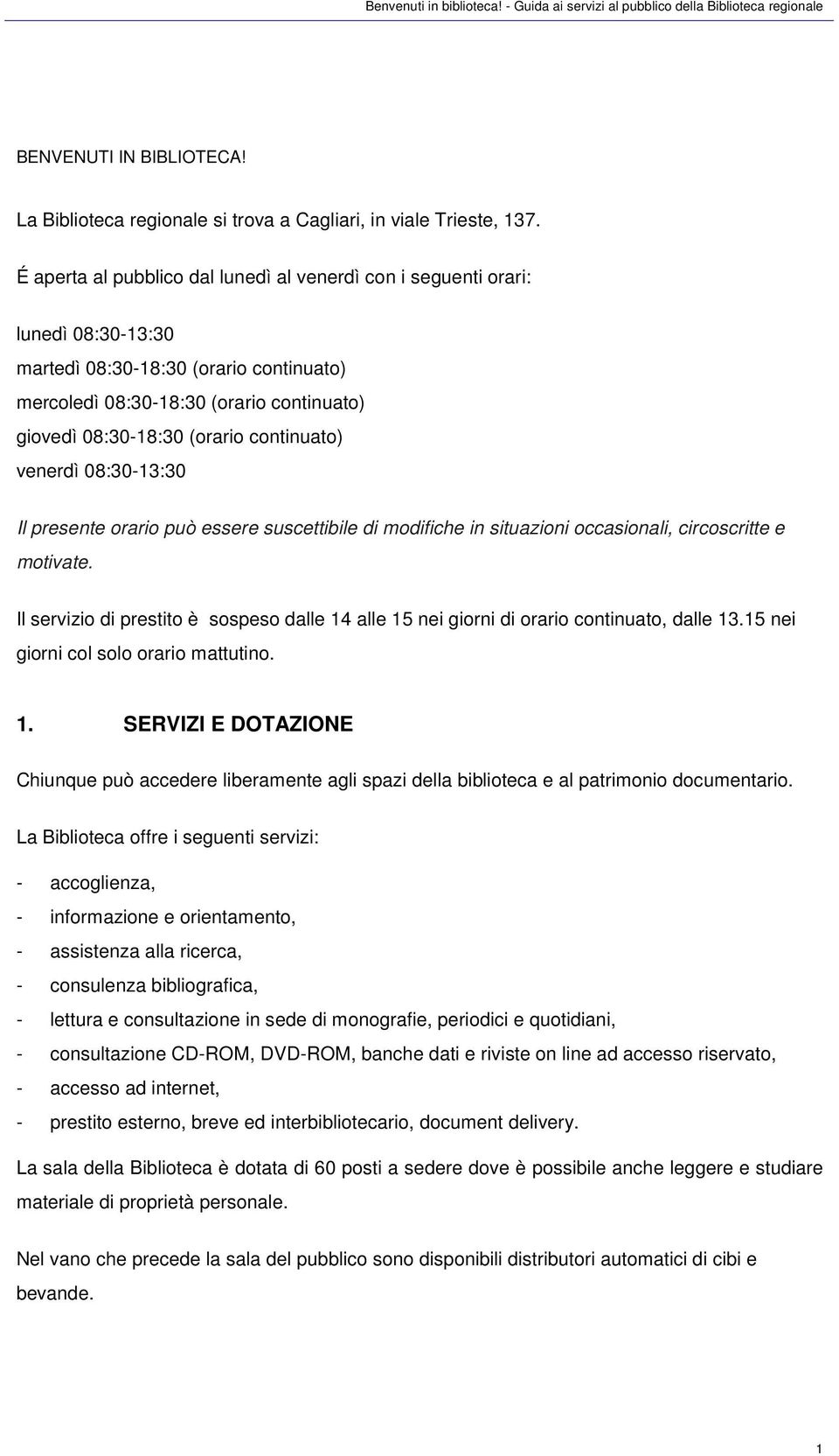 continuato) venerdì 08:30-13:30 Il presente orario può essere suscettibile di modifiche in situazioni occasionali, circoscritte e motivate.