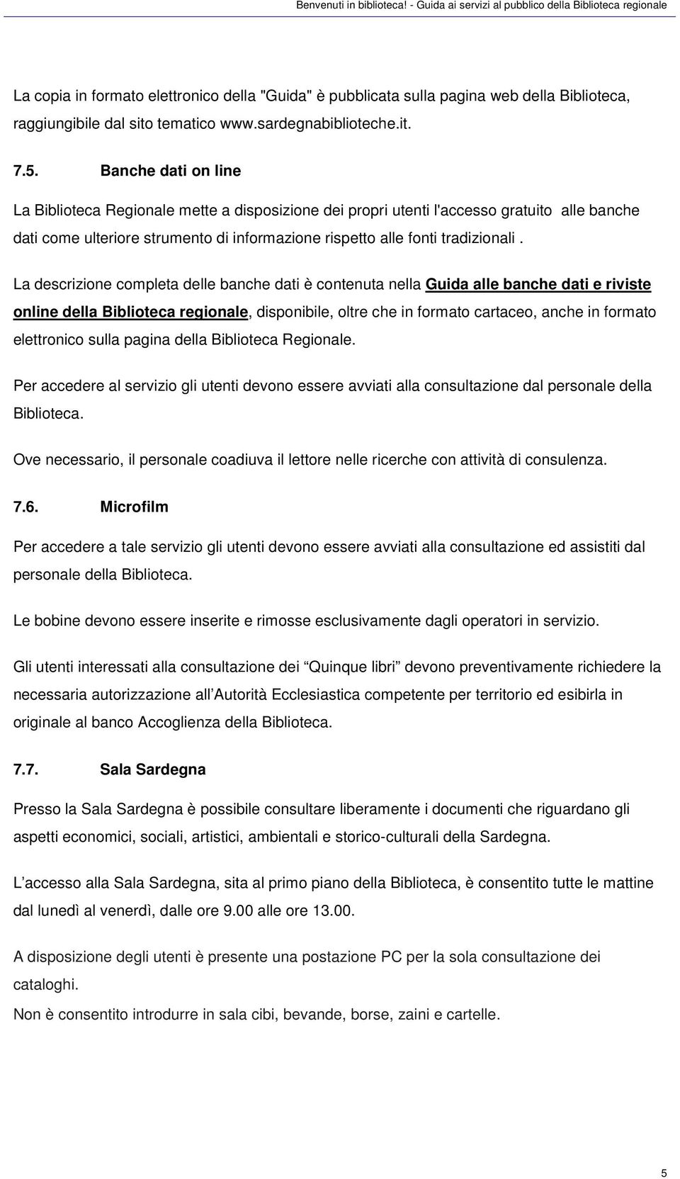 La descrizione completa delle banche dati è contenuta nella Guida alle banche dati e riviste online della Biblioteca regionale, disponibile, oltre che in formato cartaceo, anche in formato