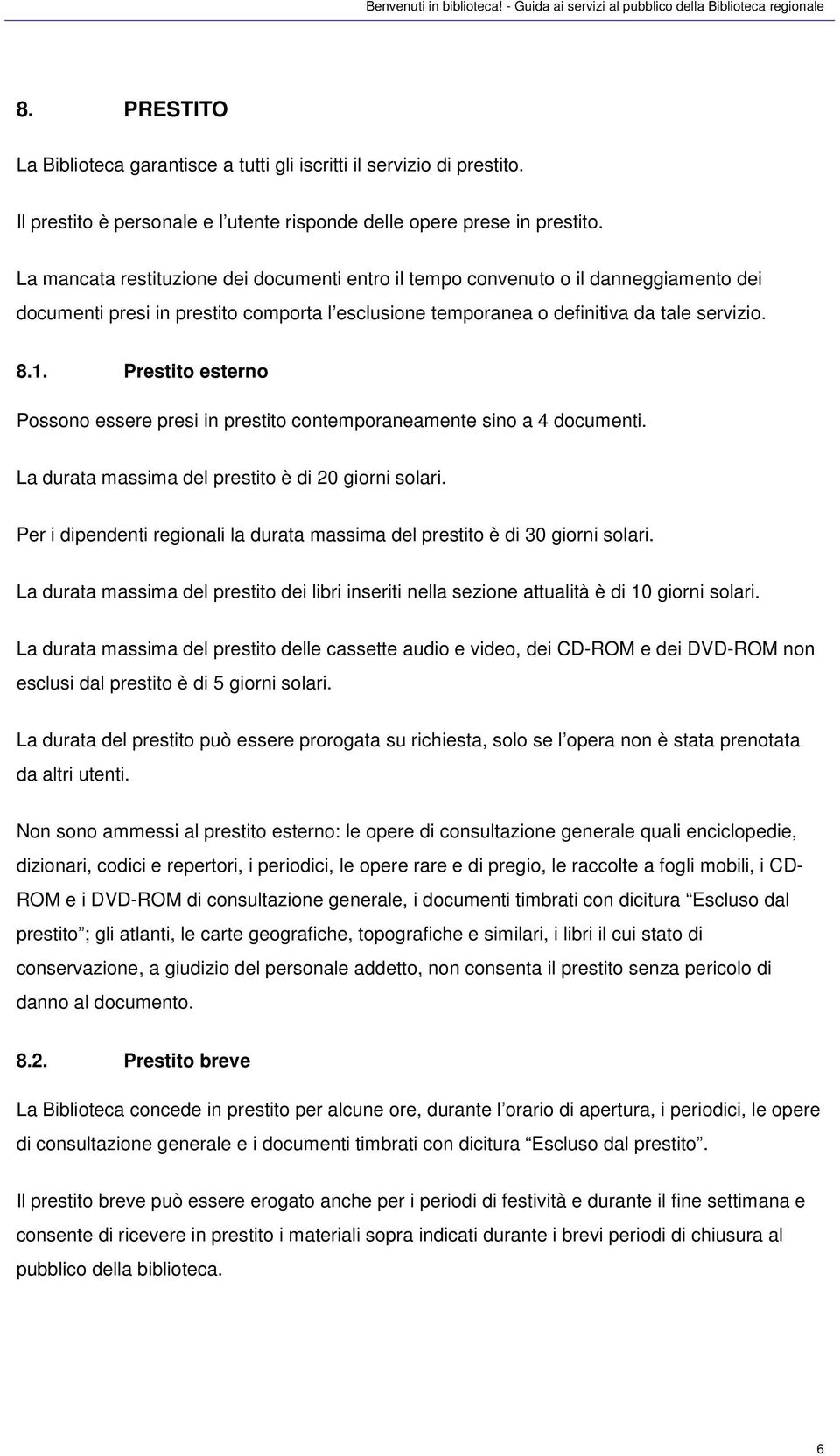 Prestito esterno Possono essere presi in prestito contemporaneamente sino a 4 documenti. La durata massima del prestito è di 20 giorni solari.