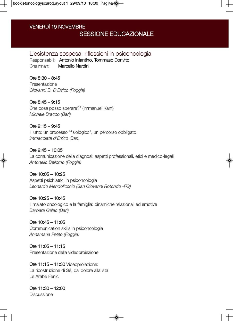 (Immanuel Kant) Michele Bracco (Bari) Ore 9:15 9:45 Il lutto: un processo fisiologico, un percorso obbligato Immacolata d Errico (Bari) Ore 9:45 10:05 La comunicazione della diagnosi: aspetti