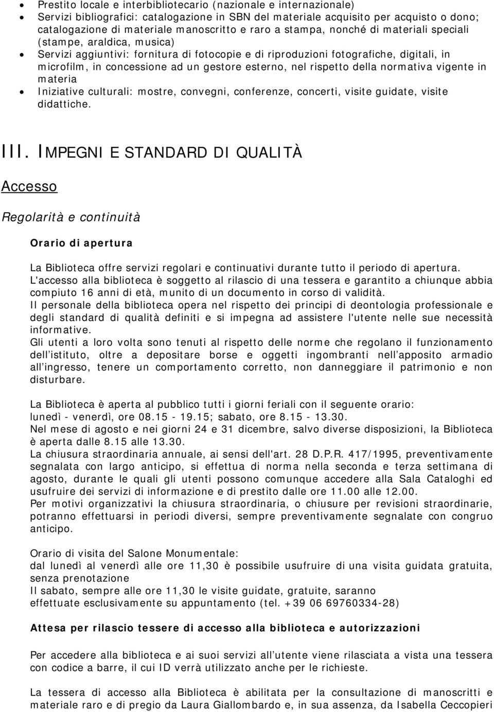 esterno, nel rispetto della normativa vigente in materia Iniziative culturali: mostre, convegni, conferenze, concerti, visite guidate, visite didattiche. III.