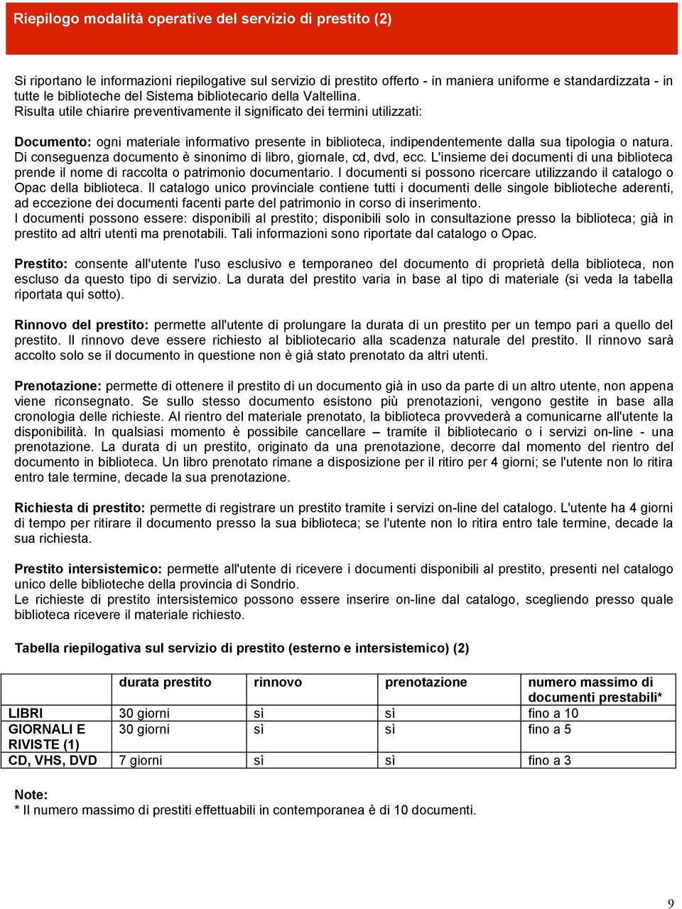 Risulta utile chiarire preventivamente il significato dei termini utilizzati: Documento: ogni materiale informativo presente in biblioteca, indipendentemente dalla sua tipologia o natura.