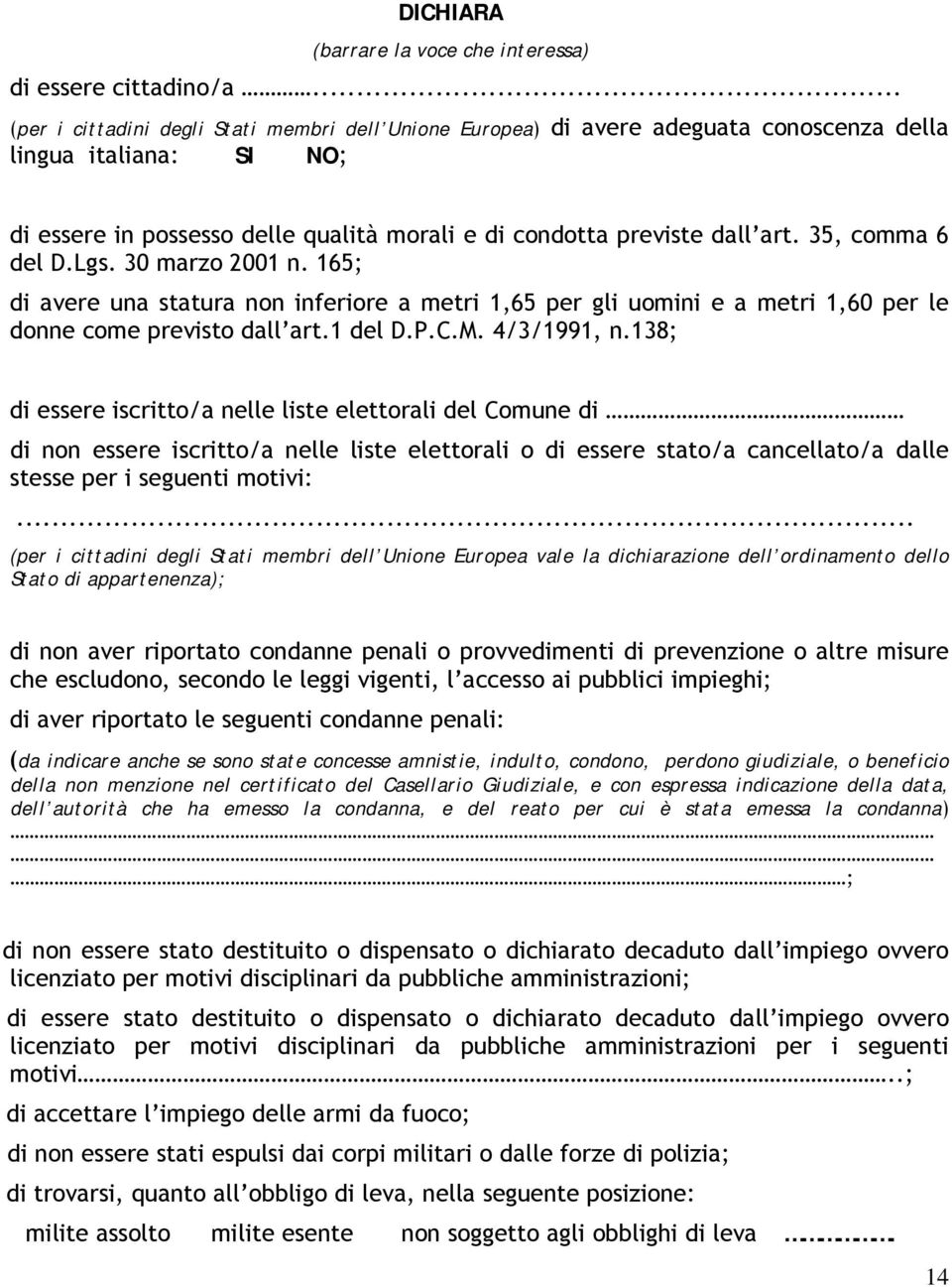 35, comma 6 del D.Lgs. 30 marzo 2001 n. 165; di avere una statura non inferiore a metri 1,65 per gli uomini e a metri 1,60 per le donne come previsto dall art.1 del D.P.C.M. 4/3/1991, n.