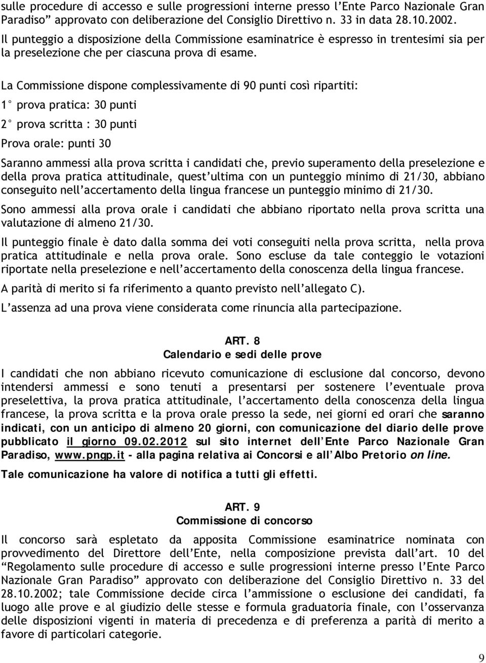 La Commissione dispone complessivamente di 90 punti così ripartiti: 1 prova pratica: 30 punti 2 prova scritta : 30 punti Prova orale: punti 30 Saranno ammessi alla prova scritta i candidati che,