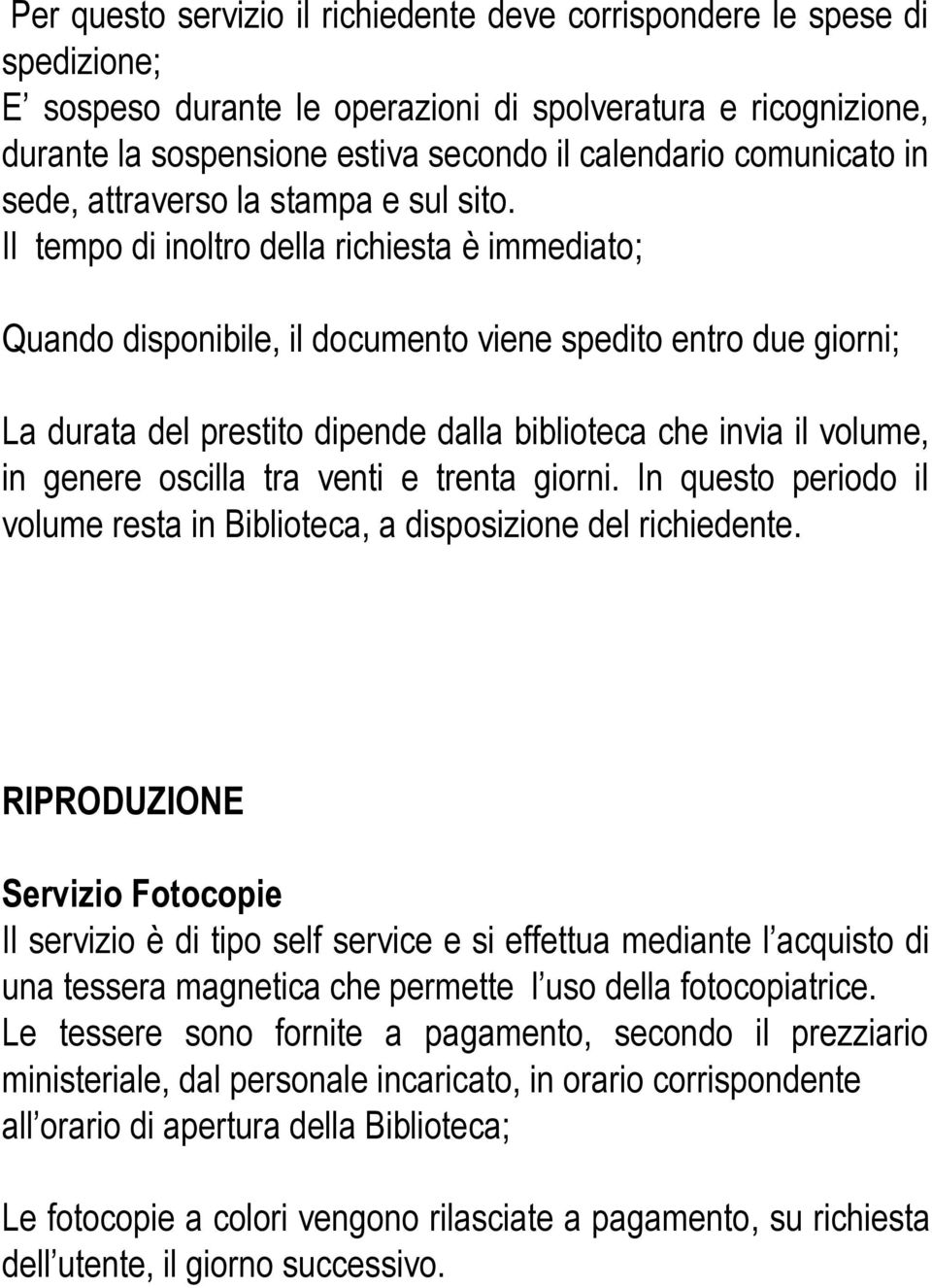 Il tempo di inoltro della richiesta è immediato; Quando disponibile, il documento viene spedito entro due giorni; La durata del prestito dipende dalla biblioteca che invia il volume, in genere