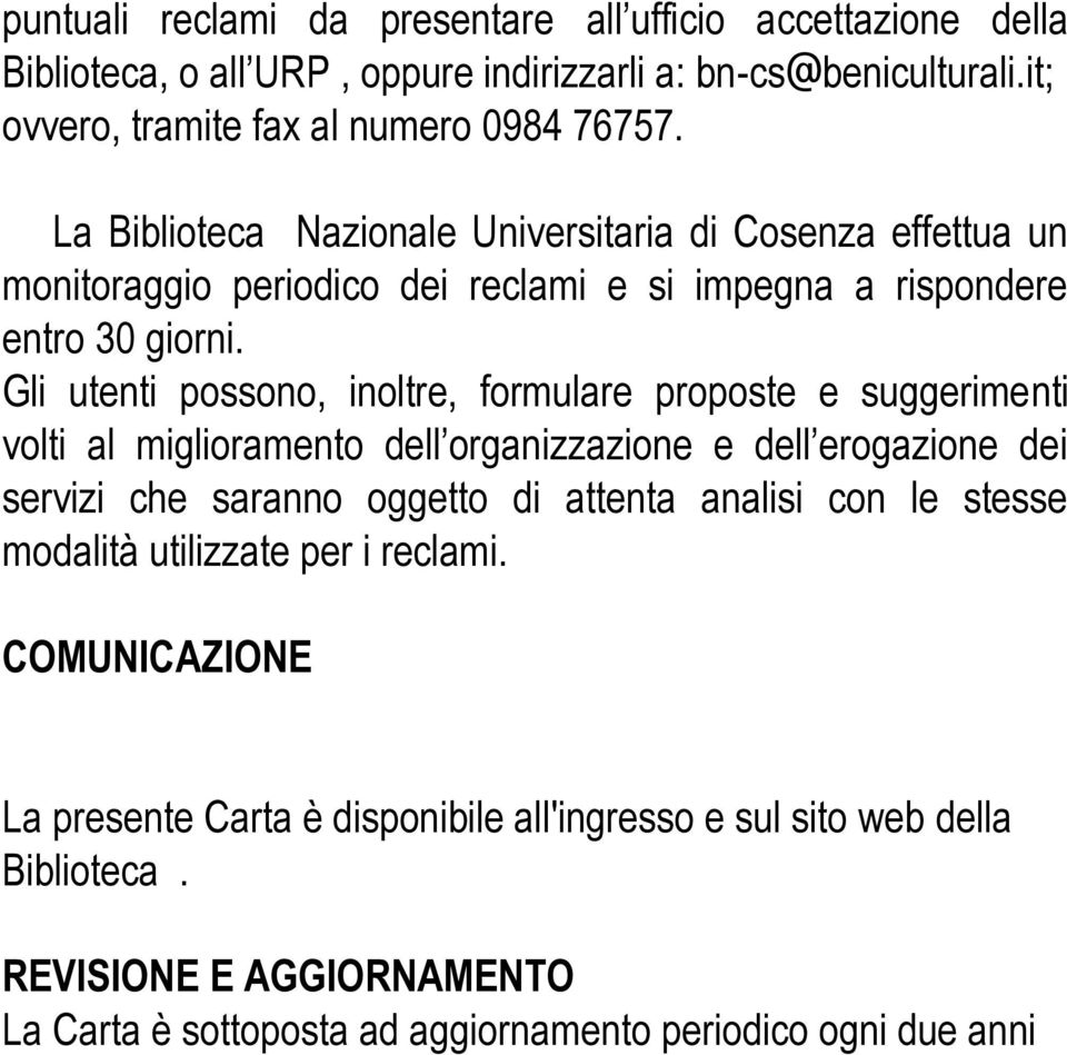 Gli utenti possono, inoltre, formulare proposte e suggerimenti volti al miglioramento dell organizzazione e dell erogazione dei servizi che saranno oggetto di attenta analisi con