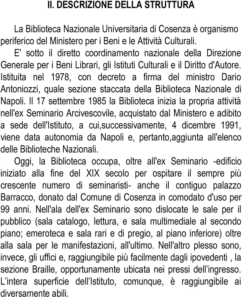 Istituita nel 1978, con decreto a firma del ministro Dario Antoniozzi, quale sezione staccata della Biblioteca Nazionale di Napoli.