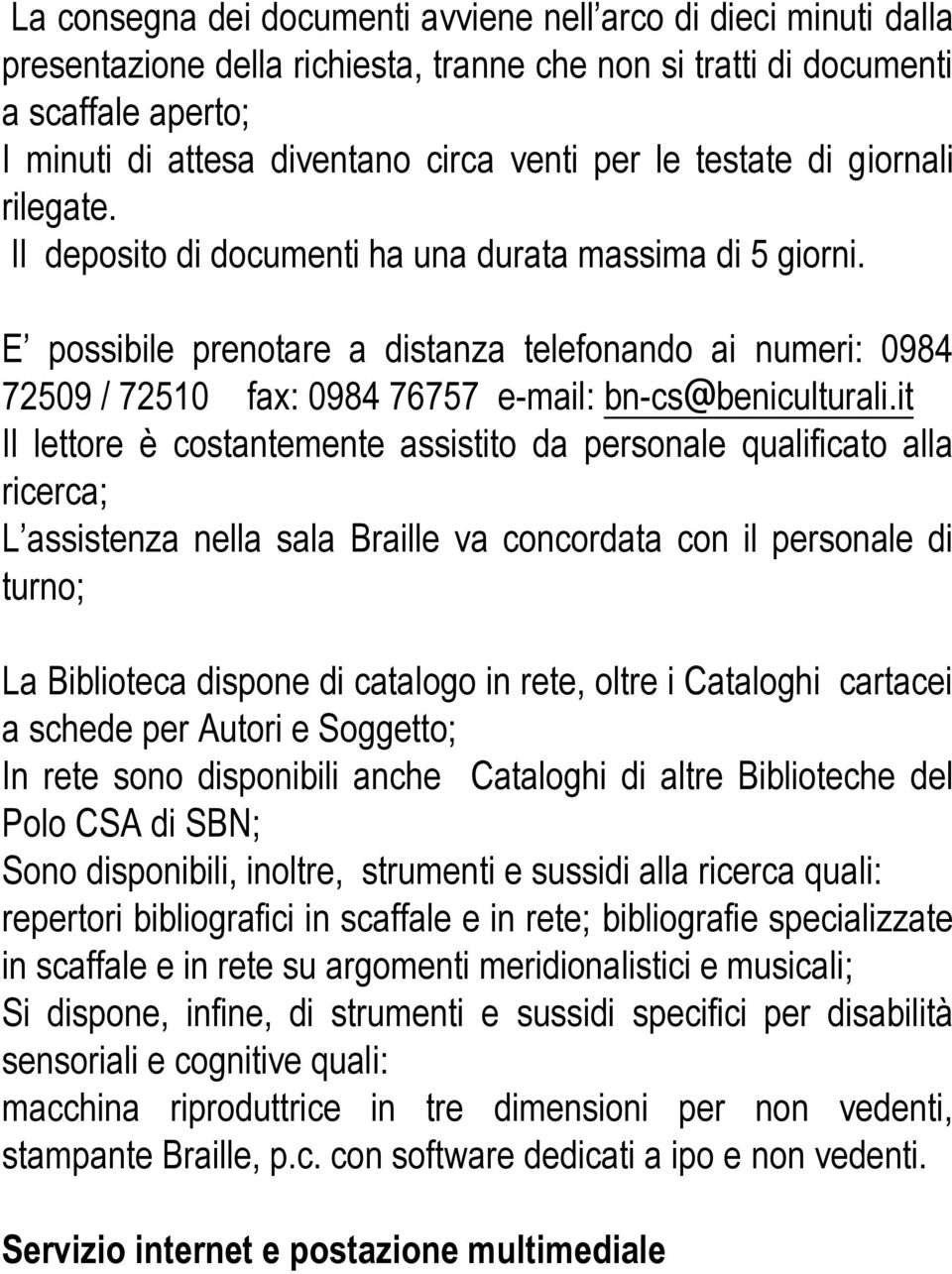 E possibile prenotare a distanza telefonando ai numeri: 0984 72509 / 72510 - fax: 0984 76757 e-mail: bn-cs@beniculturali.