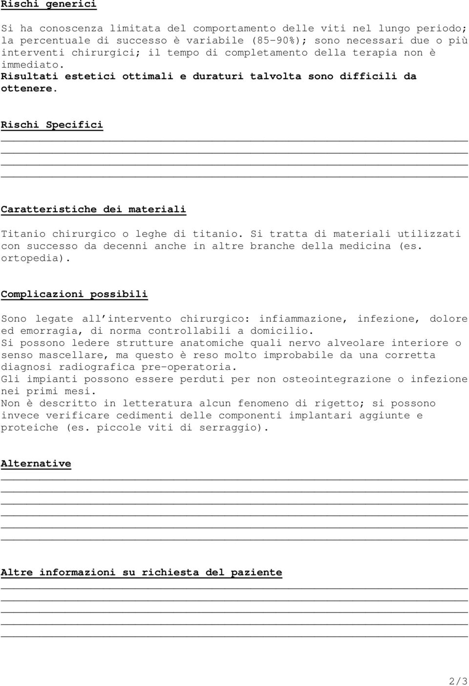 Rischi Specifici Caratteristiche dei materiali Titanio chirurgico o leghe di titanio. Si tratta di materiali utilizzati con successo da decenni anche in altre branche della medicina (es. ortopedia).