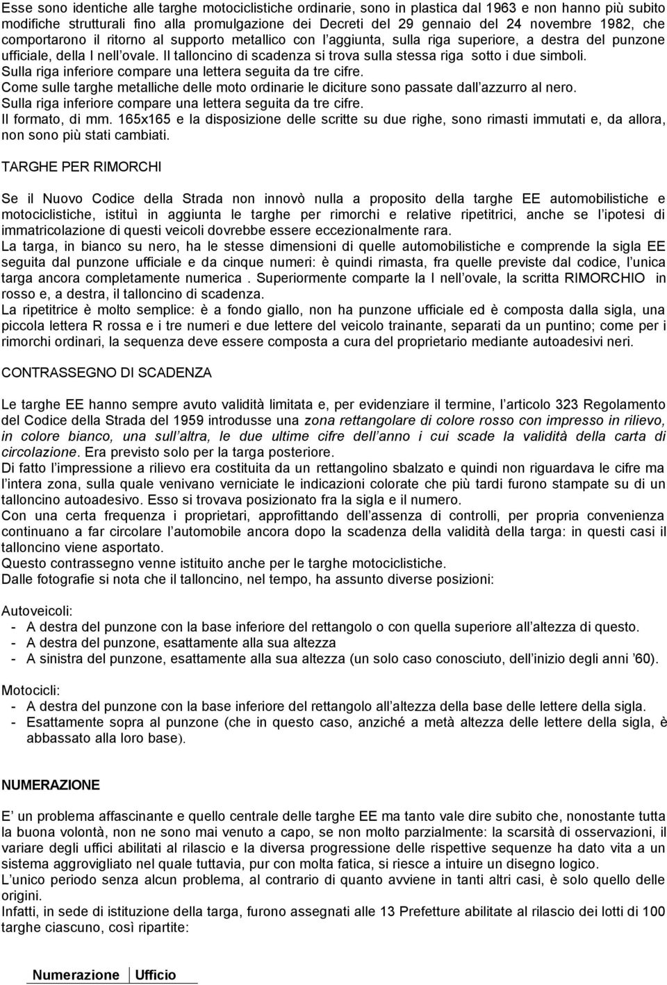 Il talloncino di scadenza si trova sulla stessa riga sotto i due simboli. Sulla riga inferiore compare una lettera seguita da tre cifre.