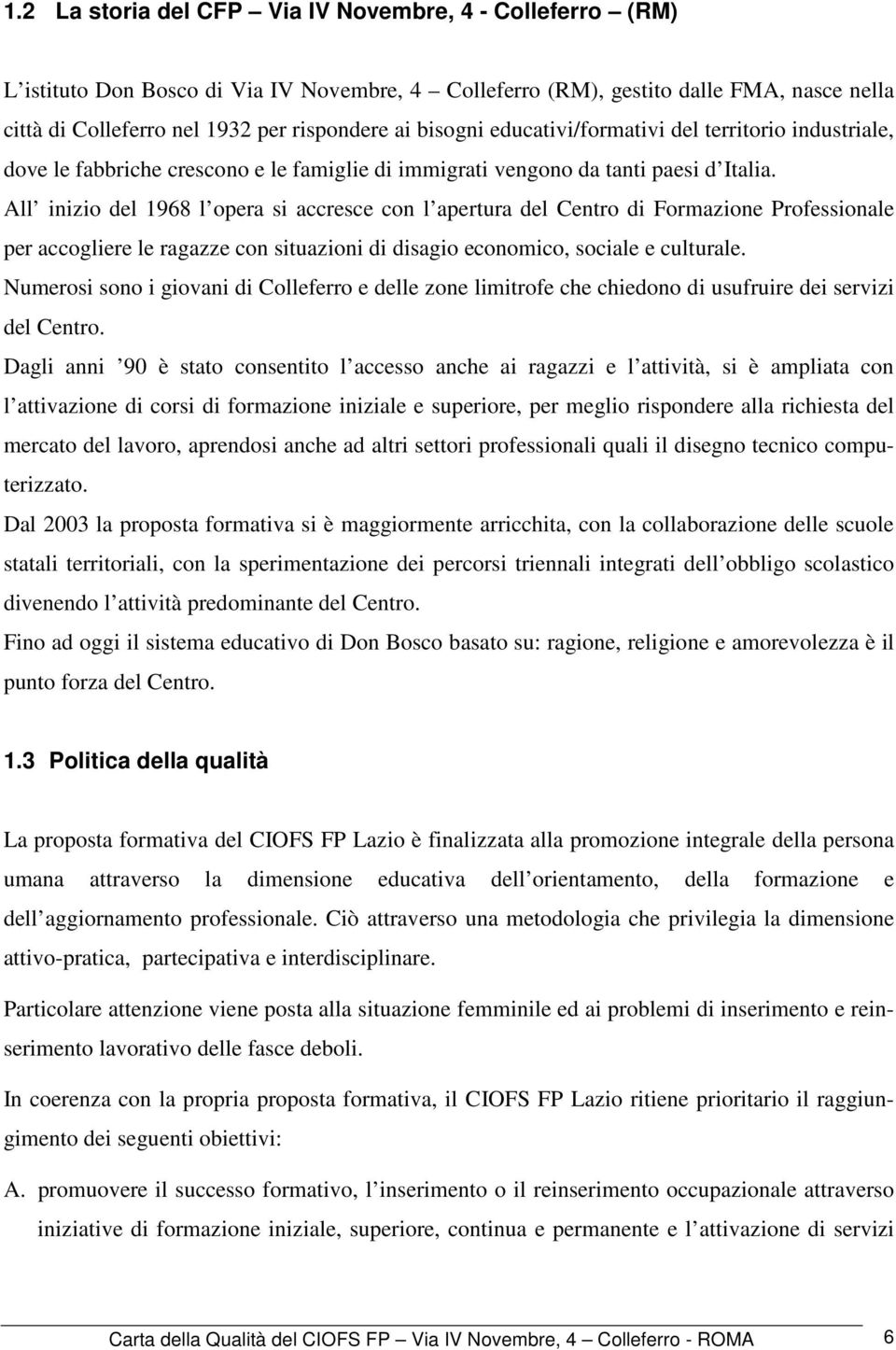 All inizio del 1968 l opera si accresce con l apertura del Centro di Formazione Professionale per accogliere le ragazze con situazioni di disagio economico, sociale e culturale.