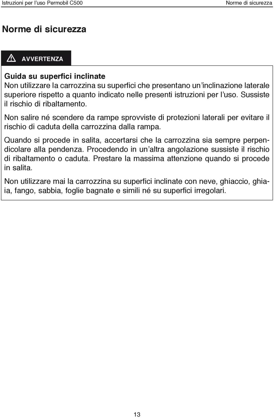 Non salire né scendere da rampe sprovviste di protezioni laterali per evitare il rischio di caduta della carrozzina dalla rampa.