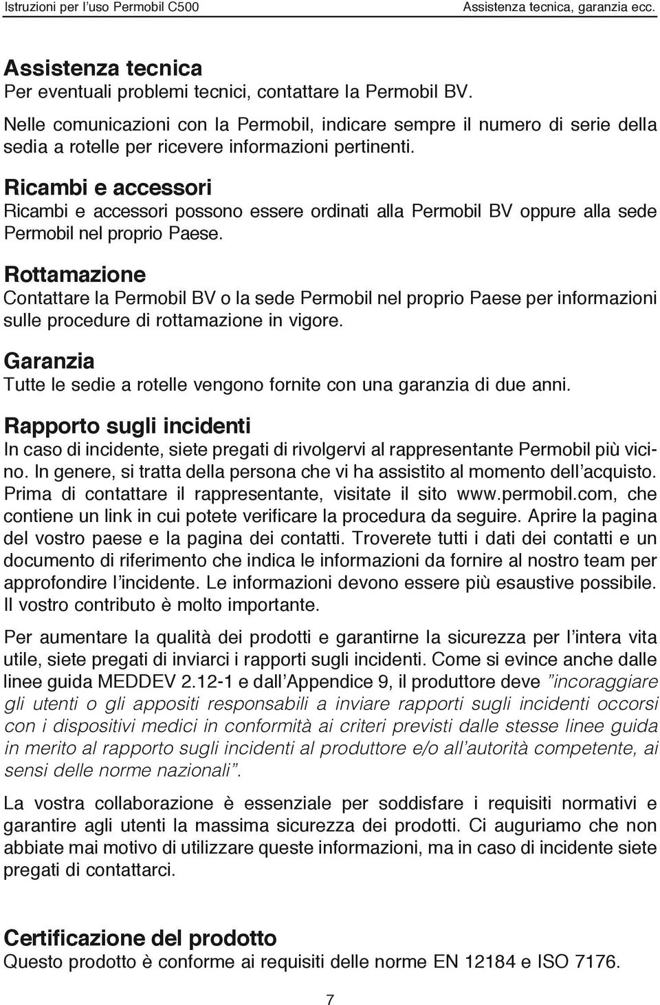 Ricambi e accessori Ricambi e accessori possono essere ordinati alla Permobil BV oppure alla sede Permobil nel proprio Paese.
