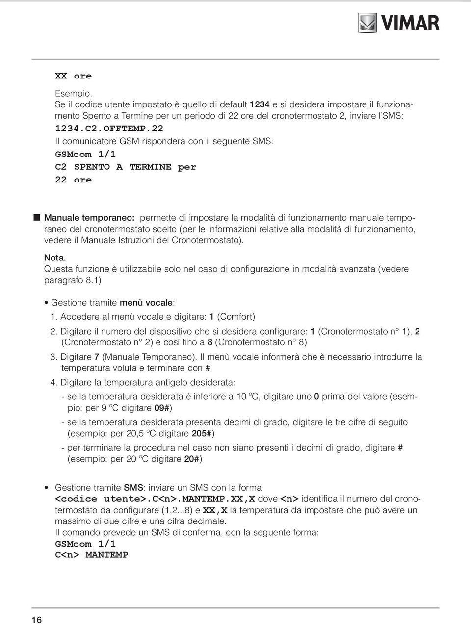 22 Il comunicatore GSM risponderà con il seguente SMS: C2 SPENTO A TERMINE per 22 ore Manuale temporaneo: permette di impostare la modalità di funzionamento manuale temporaneo del cronotermostato