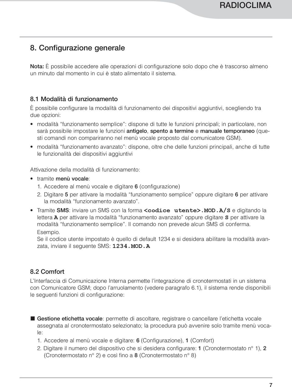 Modalità di funzionamento È possibile configurare la modalità di funzionamento dei dispositivi aggiuntivi, scegliendo tra due opzioni: modalità funzionamento semplice : dispone di tutte le funzioni