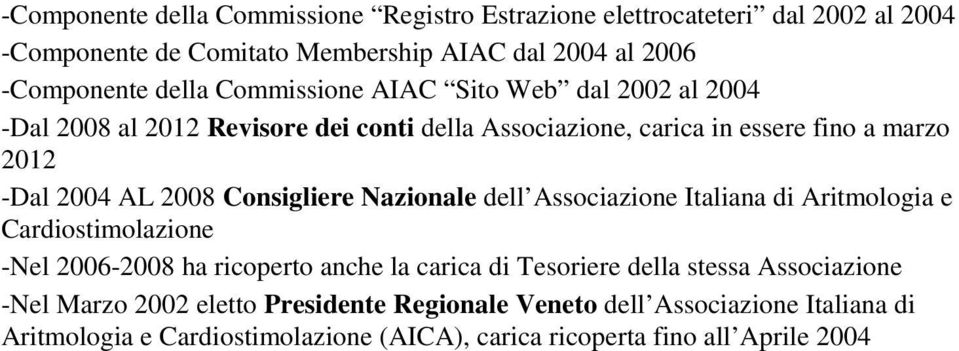 Consigliere Nazionale dell Associazione Italiana di Aritmologia e Cardiostimolazione -Nel 2006-2008 ha ricoperto anche la carica di Tesoriere della stessa