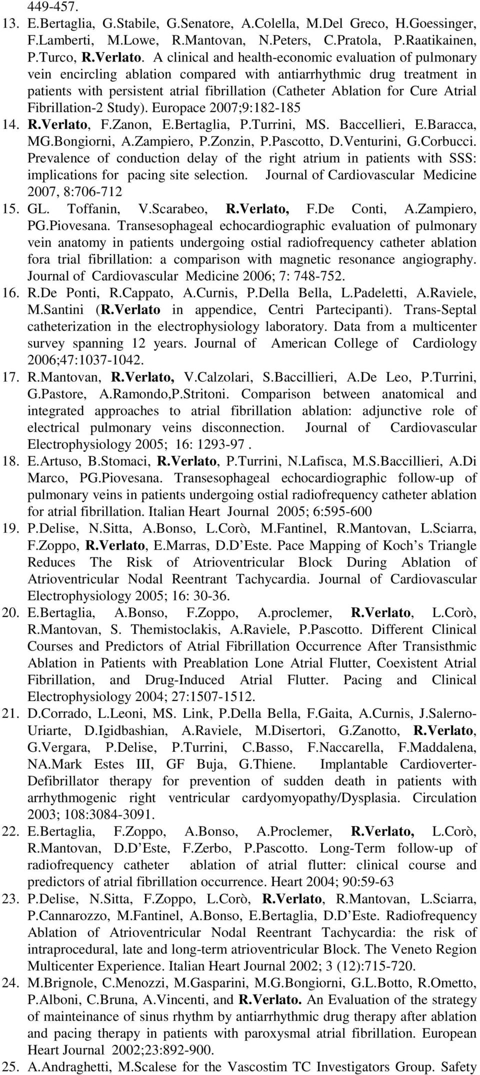 Atrial Fibrillation-2 Study). Europace 2007;9:182-185 14. R.Verlato, F.Zanon, E.Bertaglia, P.Turrini, MS. Baccellieri, E.Baracca, MG.Bongiorni, A.Zampiero, P.Zonzin, P.Pascotto, D.Venturini, G.