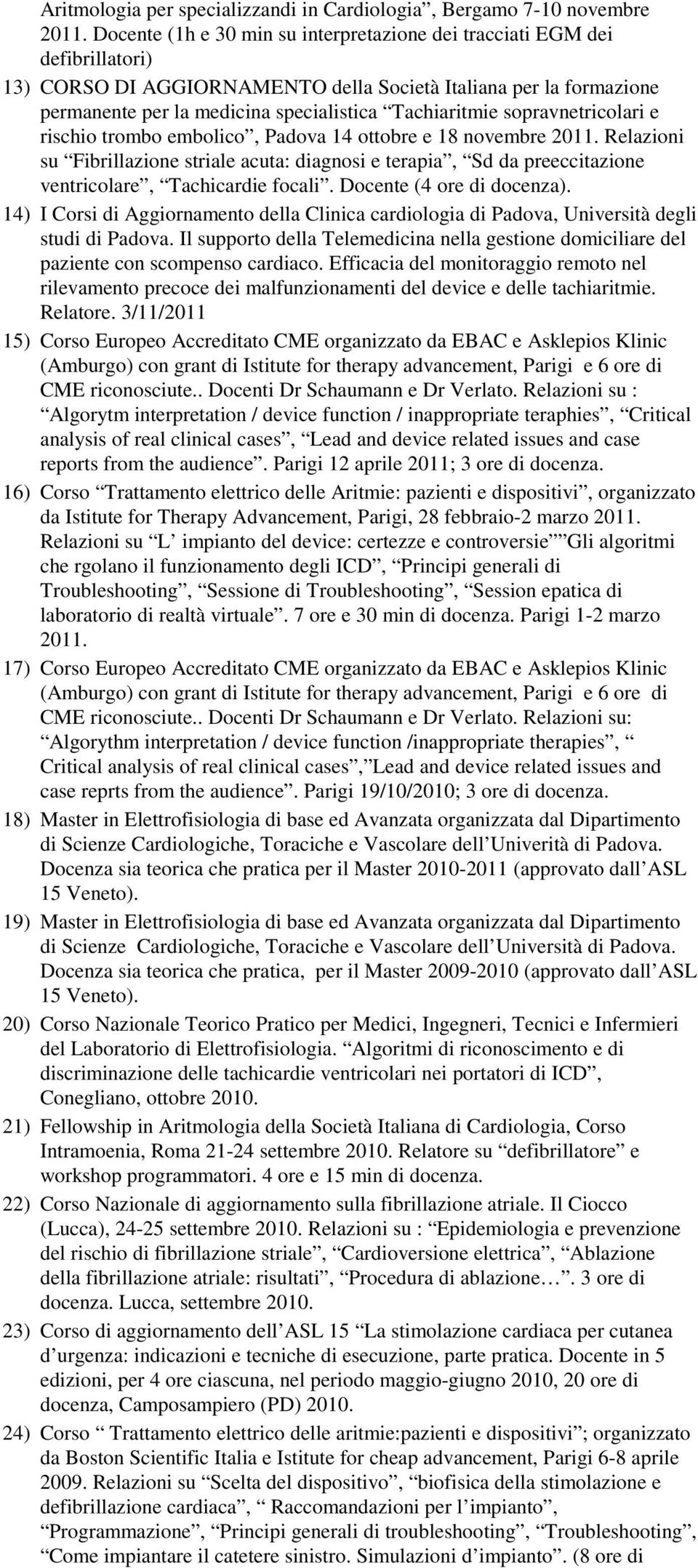 sopravnetricolari e rischio trombo embolico, Padova 14 ottobre e 18 novembre 2011. Relazioni su Fibrillazione striale acuta: diagnosi e terapia, Sd da preeccitazione ventricolare, Tachicardie focali.