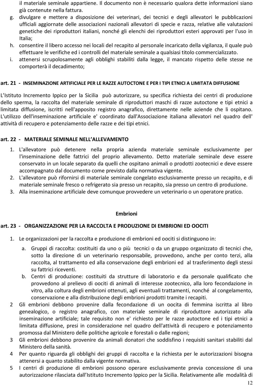 divulgare e mettere a disposizione dei veterinari, dei tecnici e degli allevatori le pubblicazioni ufficiali aggiornate delle associazioni nazionali allevatori di specie e razza, relative alle