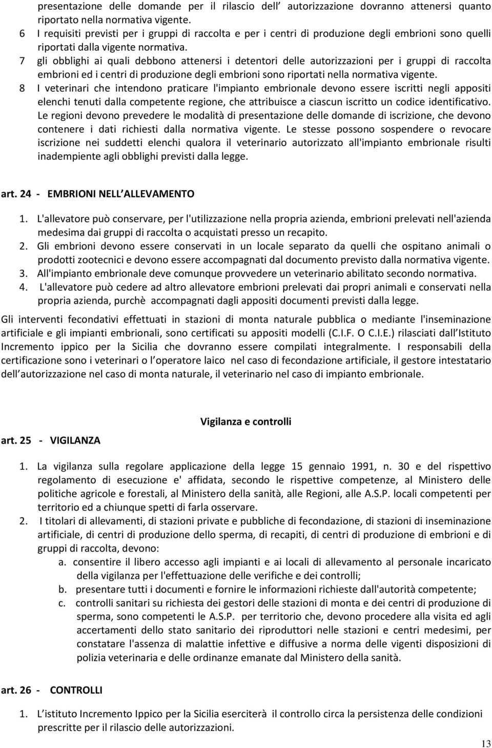 7 gli obblighi ai quali debbono attenersi i detentori delle autorizzazioni per i gruppi di raccolta embrioni ed i centri di produzione degli embrioni sono riportati nella normativa vigente.