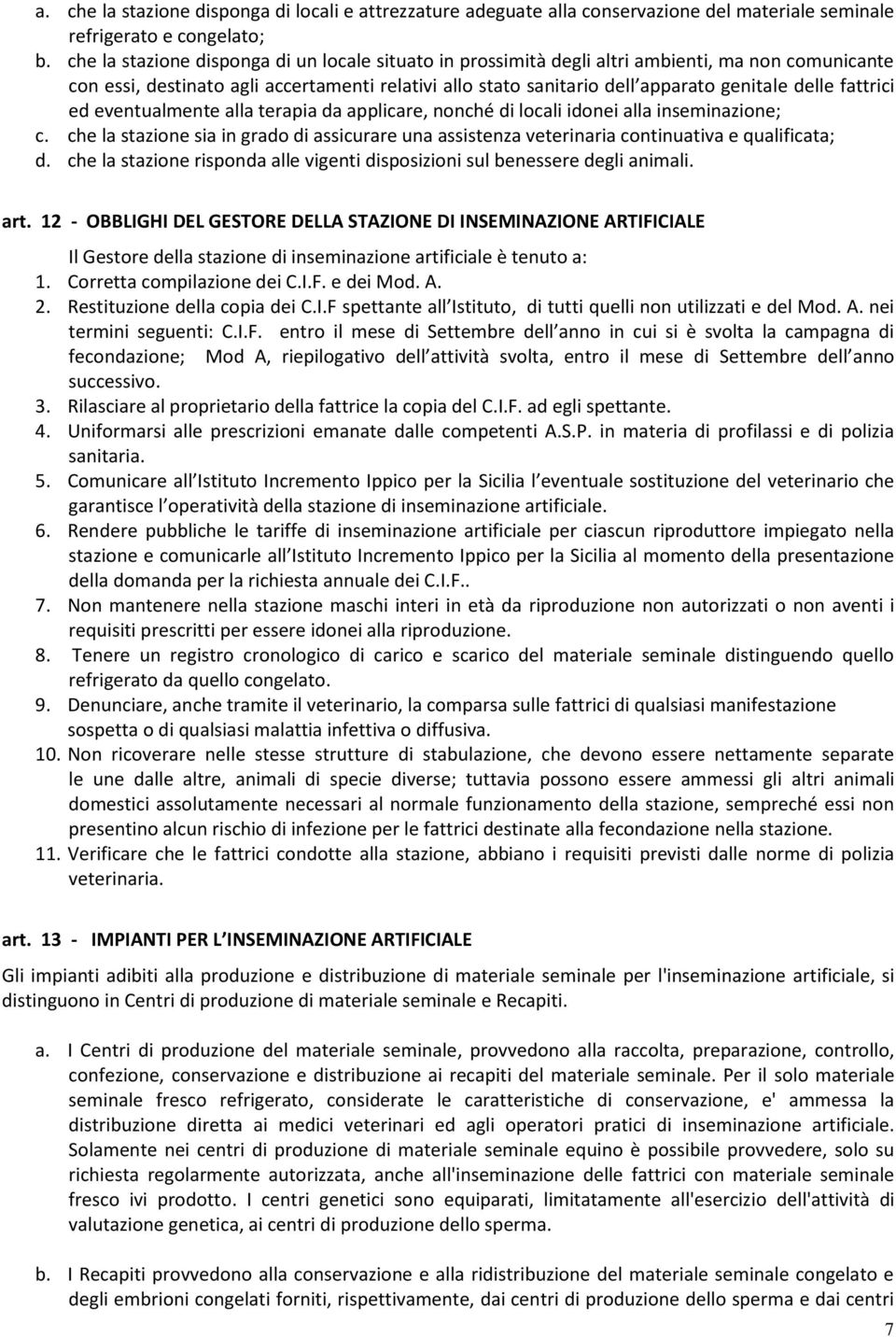 fattrici ed eventualmente alla terapia da applicare, nonché di locali idonei alla inseminazione; c. che la stazione sia in grado di assicurare una assistenza veterinaria continuativa e qualificata; d.