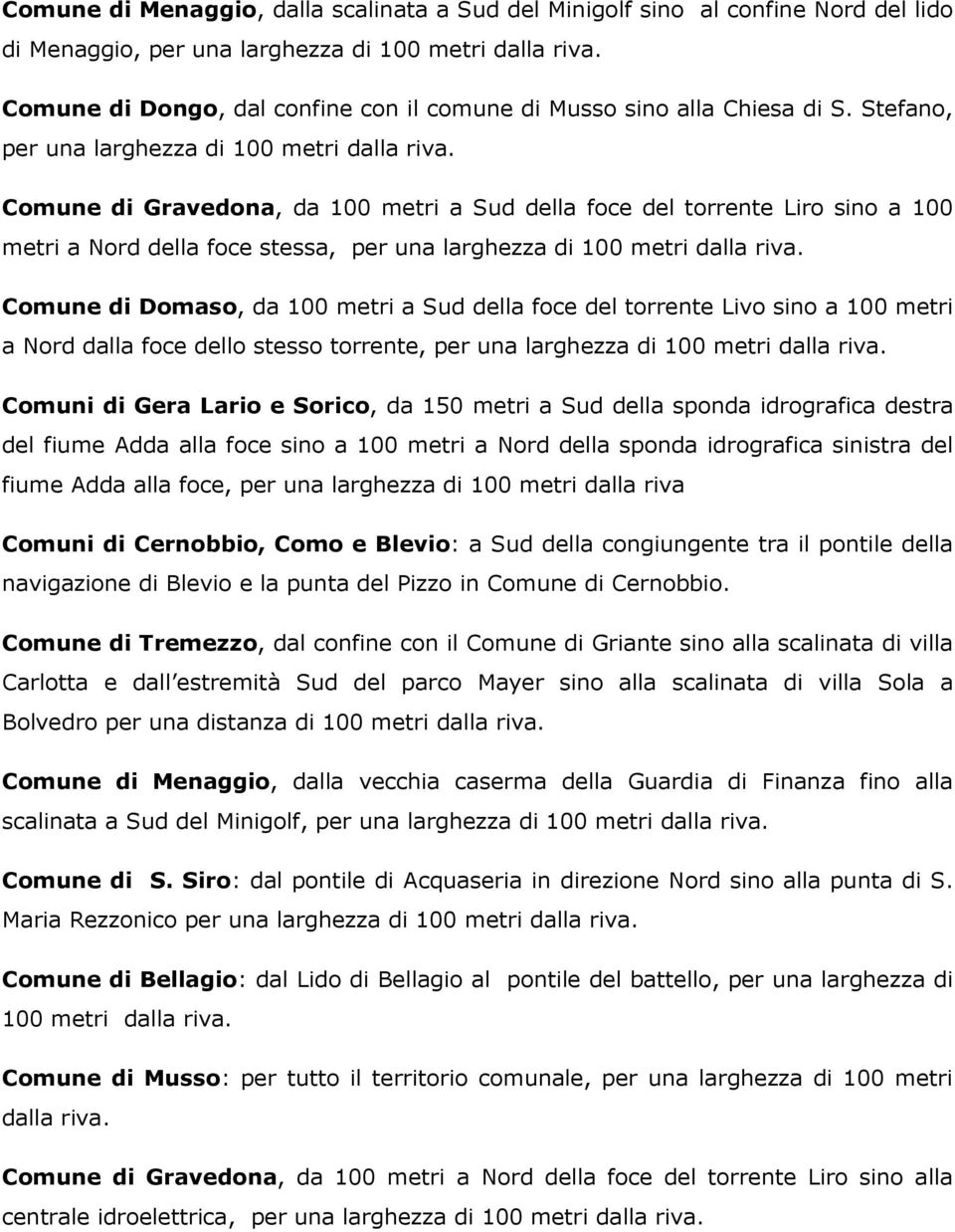 Comune di Gravedona, da 100 metri a Sud della foce del torrente Liro sino a 100 metri a Nord della foce stessa, per una larghezza di 100 metri dalla riva.