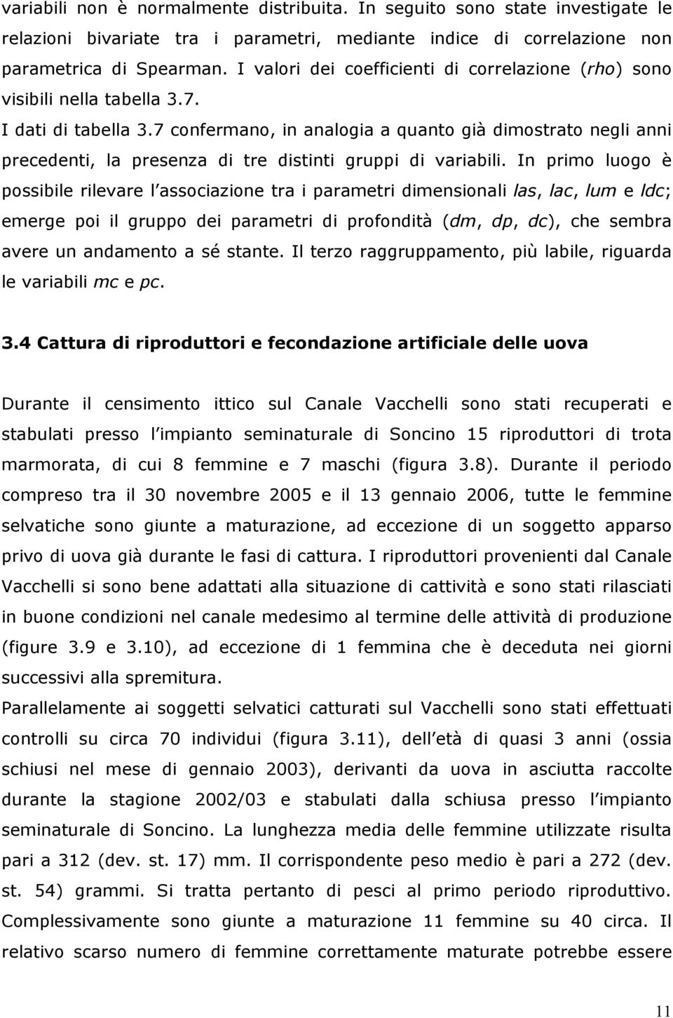 7 confermano, in analogia a quanto già dimostrato negli anni precedenti, la presenza di tre distinti gruppi di variabili.