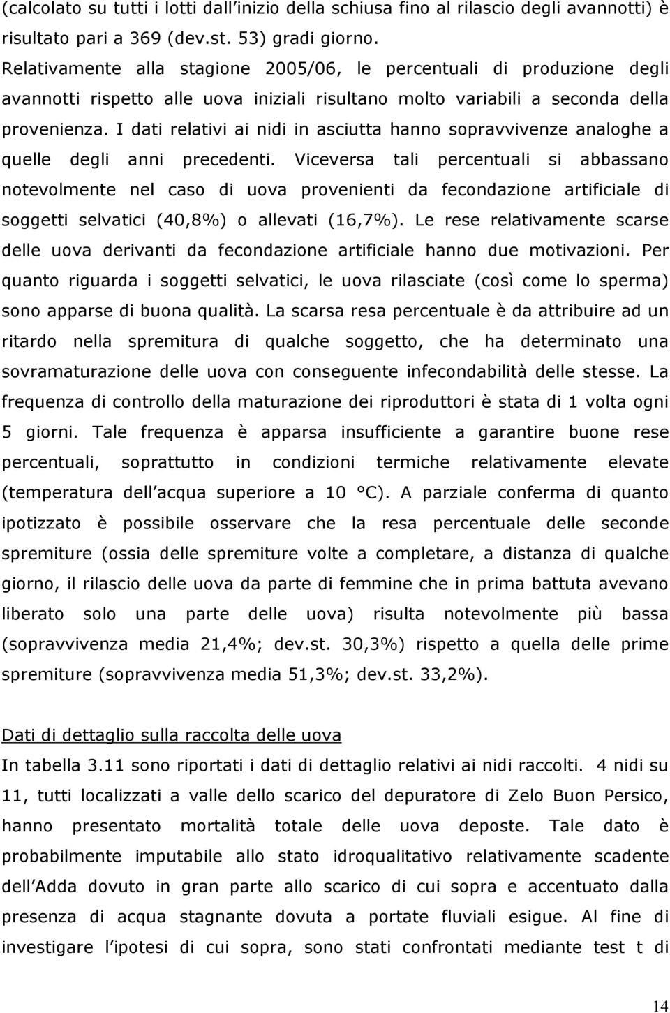 I dati relativi ai nidi in asciutta hanno sopravvivenze analoghe a quelle degli anni precedenti.