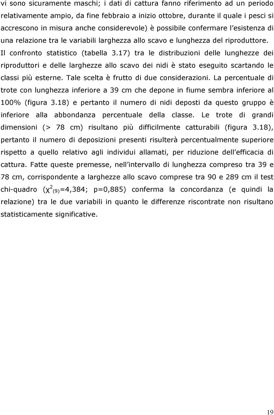 17) tra le distribuzioni delle lunghezze dei riproduttori e delle larghezze allo scavo dei nidi è stato eseguito scartando le classi più esterne. Tale scelta è frutto di due considerazioni.