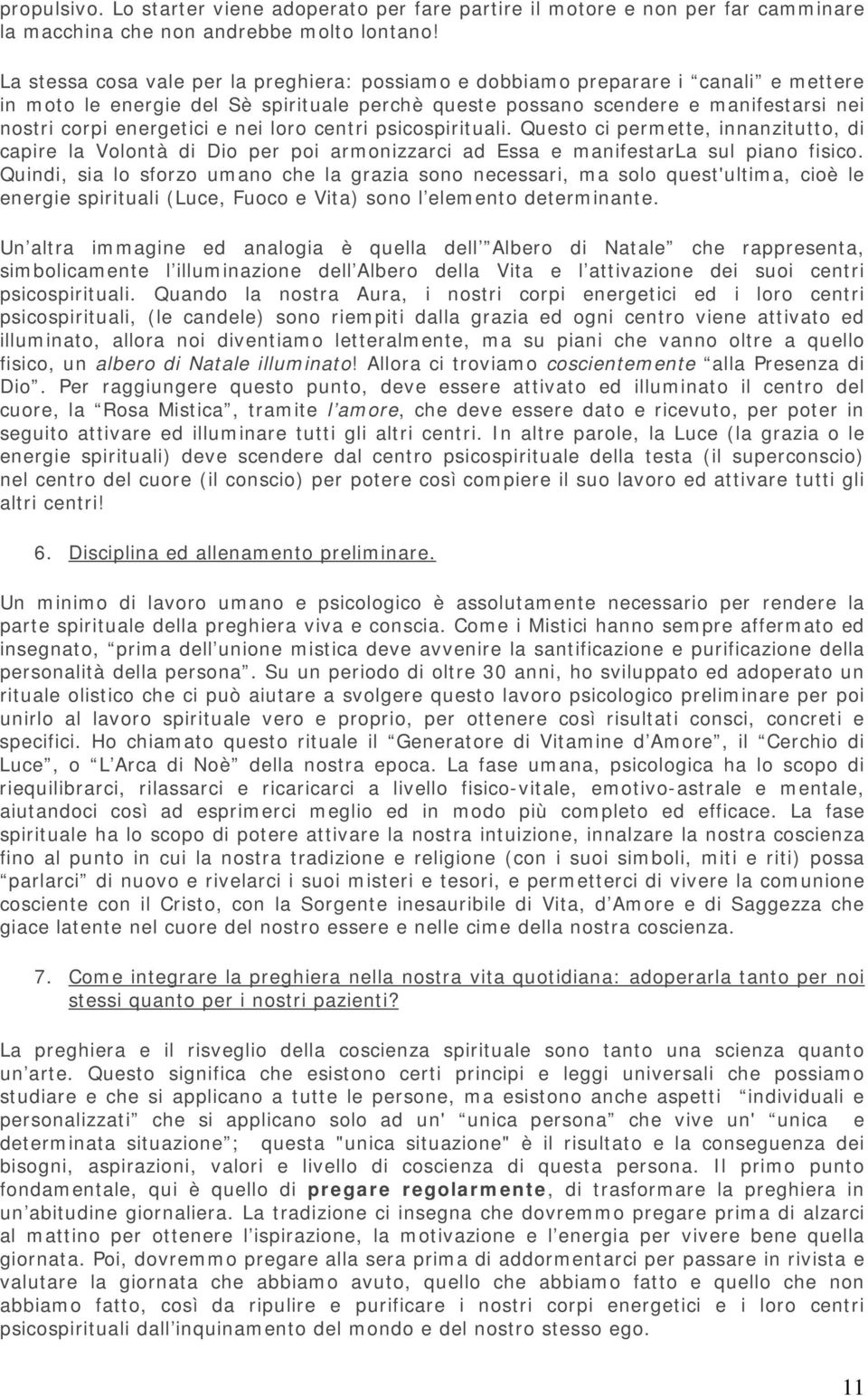 nei loro centri psicospirituali. Questo ci permette, innanzitutto, di capire la Volontà di Dio per poi armonizzarci ad Essa e manifestarla sul piano fisico.