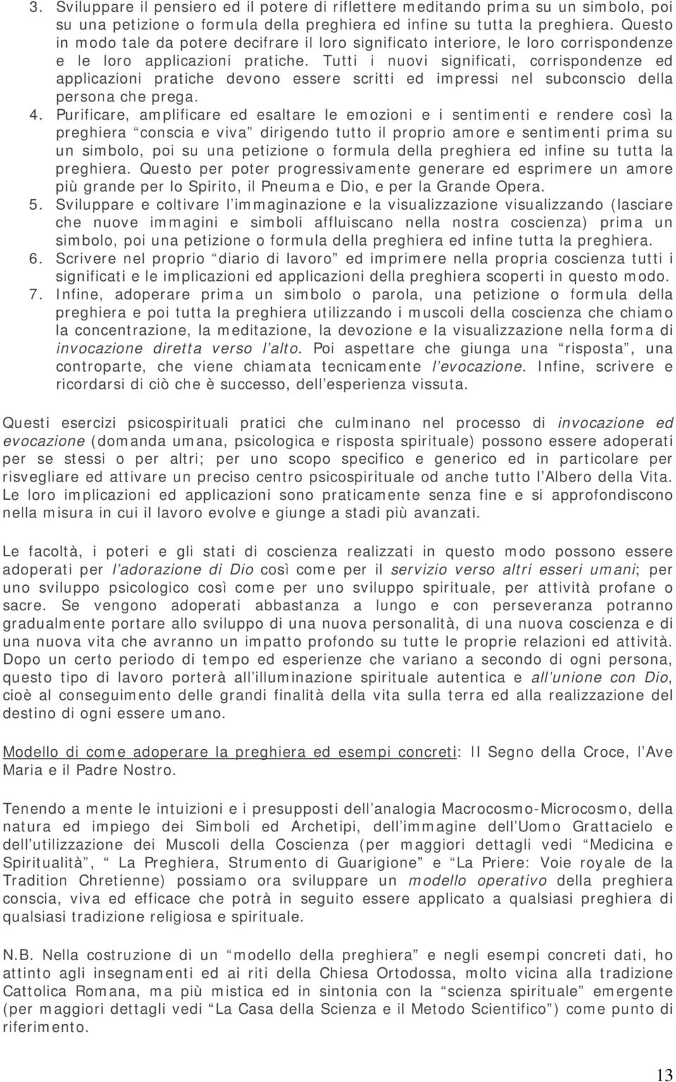 Tutti i nuovi significati, corrispondenze ed applicazioni pratiche devono essere scritti ed impressi nel subconscio della persona che prega. 4.