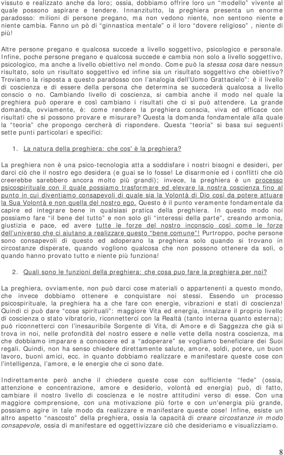 Fanno un pò di ginnastica mentale o il loro dovere religioso, niente di più! Altre persone pregano e qualcosa succede a livello soggettivo, psicologico e personale.