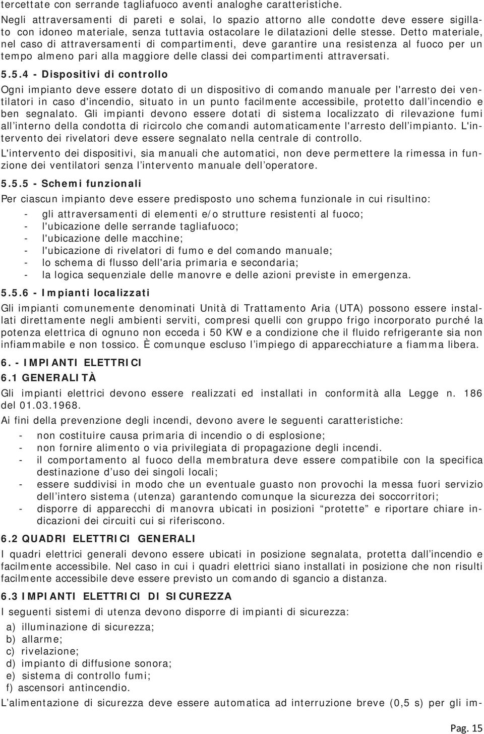 Detto materiale, nel caso di attraversamenti di compartimenti, deve garantire una resistenza al fuoco per un tempo almeno pari alla maggiore delle classi dei compartimenti attraversati. 5.