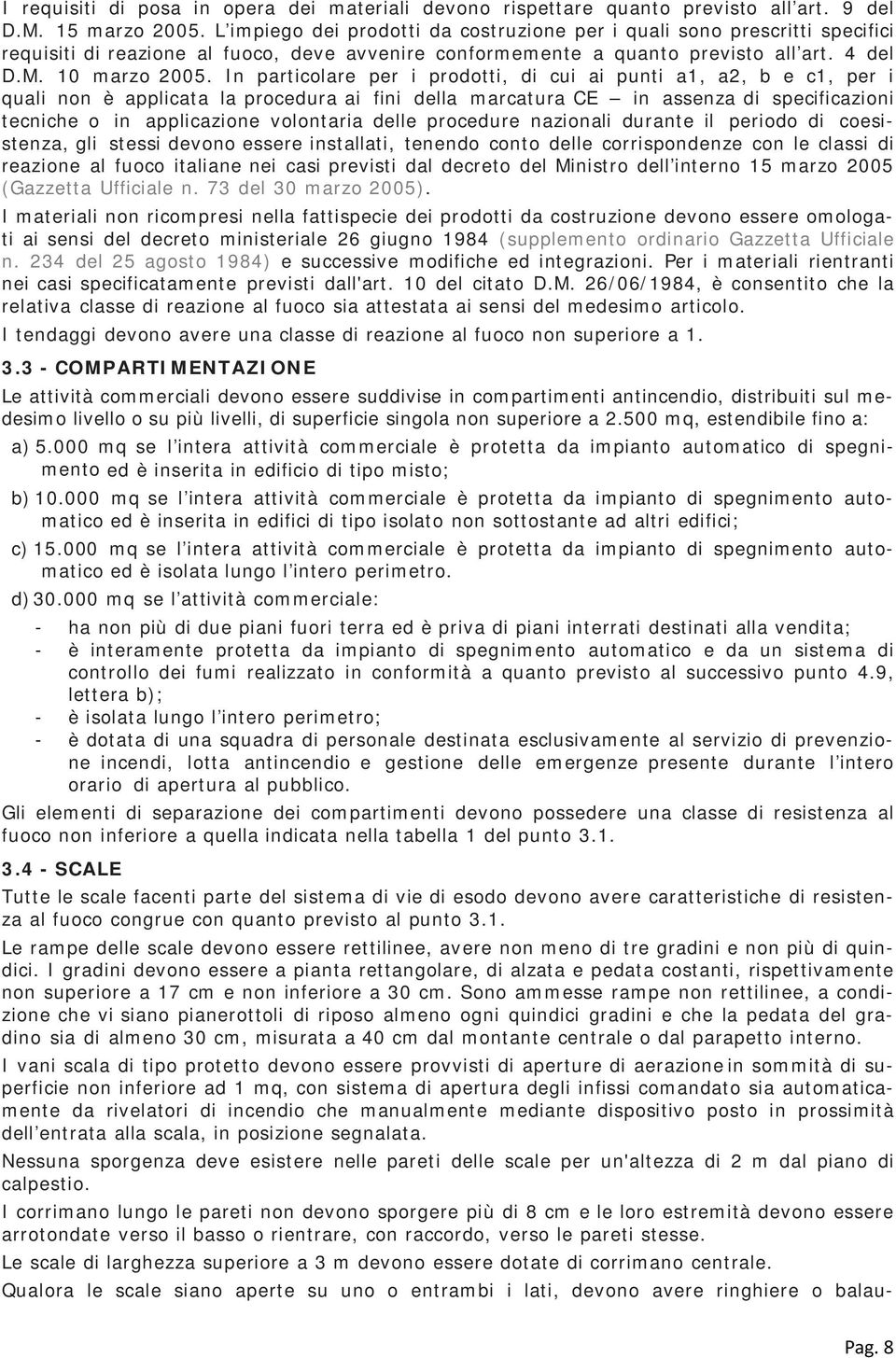 In particolare per i prodotti, di cui ai punti a1, a2, b e c1, per i quali non è applicata la procedura ai fini della marcatura CE in assenza di specificazioni tecniche o in applicazione volontaria